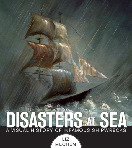 Disasters At Sea A Visual History Of Infamous Shipwrecks Liz Mechem