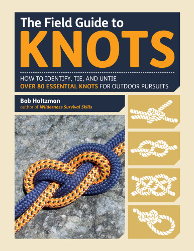 The Field Guide To Knots How To Identify Tie And Untie Over 80 Essential Knots For Outdoor Pursuits Bob Holtzman