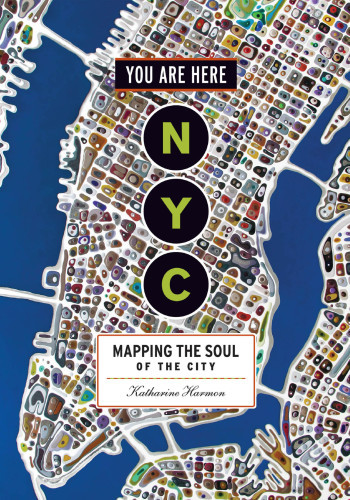 You Are Here Nyc Mapping The Soul Of The City Katharine Harmon