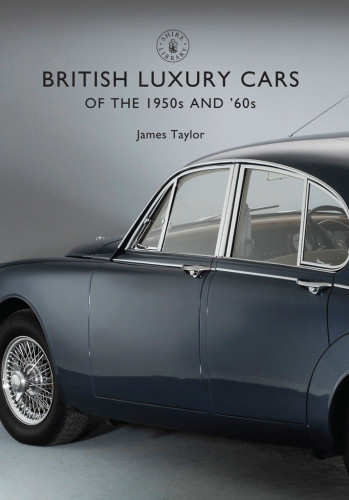 British Luxury Cars Of The 1950s And 60s James Taylor