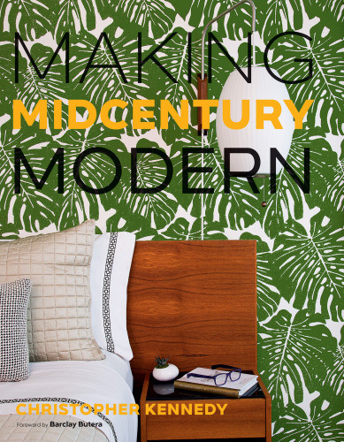 Making Midcentury Modern Christopher Kennedy J Rockwell Seebach