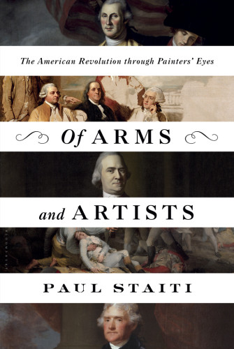 Of Arms And Artists The American Revolution Through Painters Eyes Paul Staiti