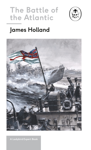 The Battle Of The Atlantic James Holland