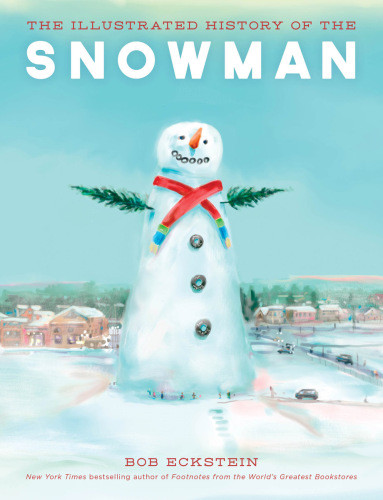 The Illustrated History Of The Snowman Bob Eckstein