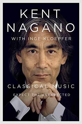 Classical Music Expect The Unexpected 1st Edition Kent Nagano