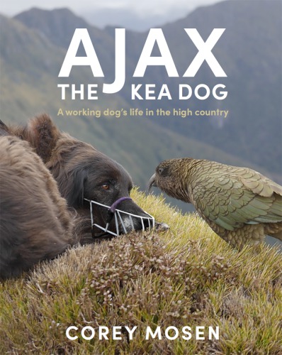 Ajax The Kea Dog A Working Dogs Life In The High Country Corey Mosen