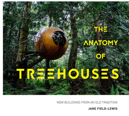 The Anatomy Of Treehouses New Buildings From An Old Tradition Jane Fieldlewis