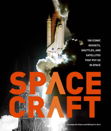 Spacecraft 100 Iconic Rockets Shuttles And Satellites That Put Us In Space Michael H Gorn