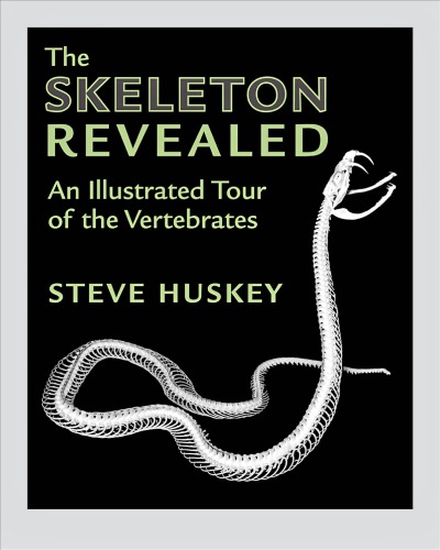 The Skeleton Revealed An Illustrated Tour Of The Vertebrates Steve Huskey