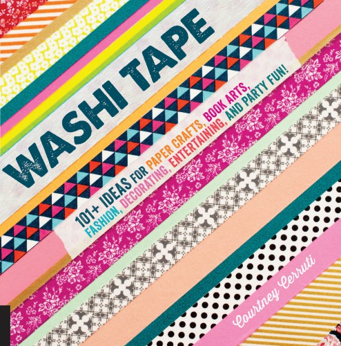 Washi Tape 101 Ideas For Paper Crafts Book Arts Fashion Decorating Entertaining And Party Fun Courtney Cerruti