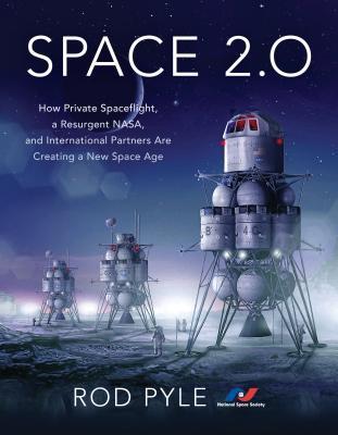 Space 20 How Private Spaceflight A Resurgent Nasa And International Partners Are Creating A New Space Age Rod Pyle