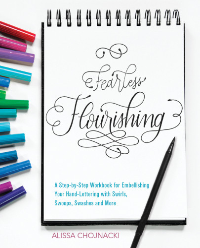 Fearless Flourishing A Stepbystep Workbook For Embellishing Your Hand Lettering With Swirls Swoops Swashes And More Alissa Chojnacki