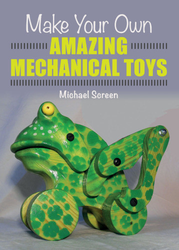Make Your Own Amazing Mechanical Toys Michael Screen