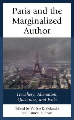 Paris And The Marginalized Author Treachery Alienation Queerness And Exile Valerie K Orlando Pamela A Pears