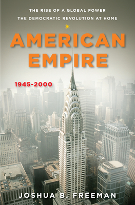 American Empire The Rise Of A Global Power The Democratic Revolution At Home 19452000 Joshua B Freeman