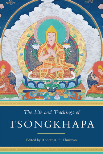 The Life and Teachings of Tsongkhapa Robert A.f. Thurman