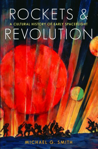 Rockets And Revolution A Cultural History Of Early Spaceflight Michael G Smith