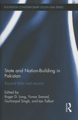 State And Nationbuilding In Pakistan Beyond Islam And Security Hardcover Roger D Long Gurharpal Singh Yunas Samad Ian Talbot
