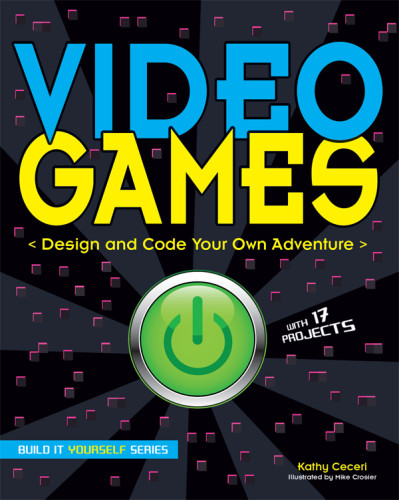 Video Games Design And Code Your Own Adventure Kathy Ceceri