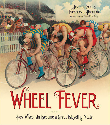 Wheel Fever How Wisconsin Became A Great Bicycling State Jesse J Gant