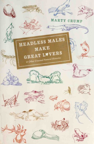 Headless Males Make Great Lovers And Other Unusual Natural Histories Marty Crump