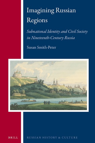 Imagining Russian Regions Subnational Identity And Civil Society In Nineteenthcentury Russia Susan Smithpeter