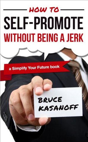 How To Selfpromote Without Being A Jerk Kindle Edition Bruce Kasanoff