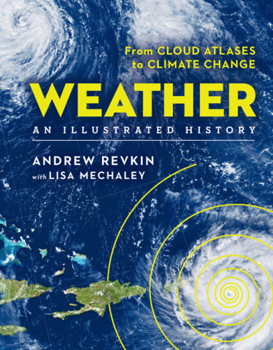 Weather An Illustrated History From Cloud Atlases To Climate Change Andrew Revkin