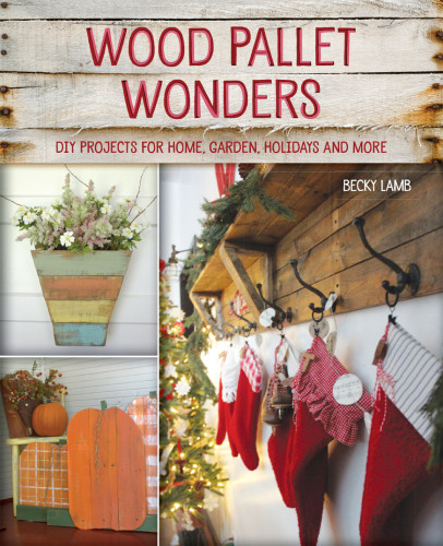 Wood Pallet Wonders Diy Projects For Home Garden Holidays And More Becky Lamb