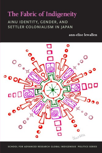 The Fabric Of Indigeneity Ainu Identity Gender And Settler Colonialism In Japan Annelise Lewallen