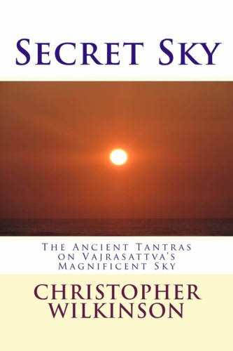 Secret Sky The Ancient Tantras On Vajrasattvas Magnificent Sky Christopher Wilkinson