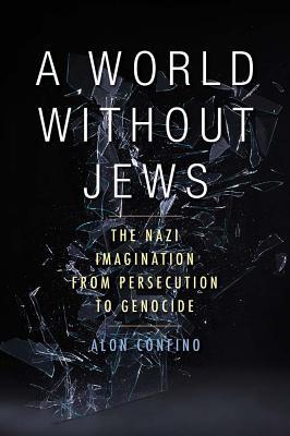 A World Without Jews The Nazi Imagination From Persecution To Genocide Alon Confino