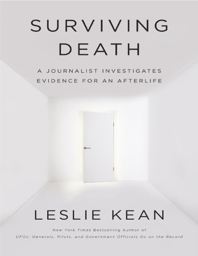 Surviving Death A Journalist Investigates Evidence For An Afterlife Leslie Kean