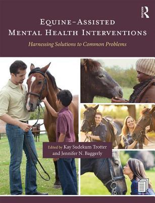 Equineassisted Mental Health Interventions Harnessing Solutions To Common Problems Paperback Kay Sudekum Trotter Jennifer Baggerly