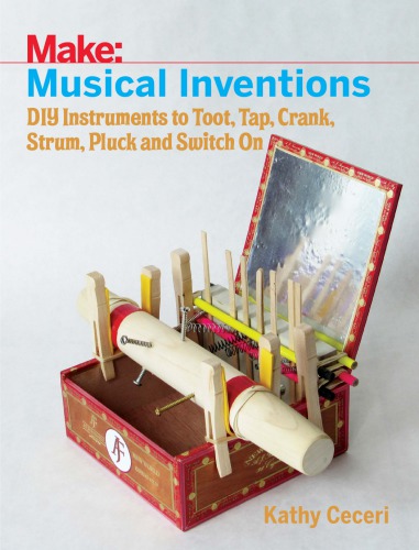 Musical Inventions Diy Instruments To Toot Tap Crank Strum Pluck And Switch On Kathy Ceceri