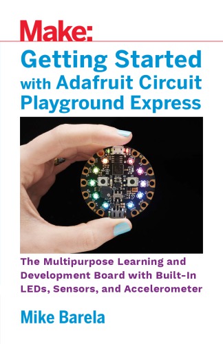 Getting Started With Adafruit Circuit Playground Express The Multipurpose Learning And Development Board With Builtin Leds Sensors And Accelerometer Mike Barela