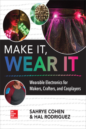 Make It Wear It Wearable Electronics For Makers Crafters And Cosplayers Sahrye Cohen