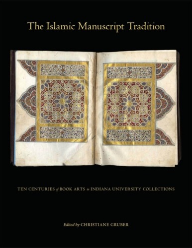 The Islamic Manuscript Tradition Ten Centuries Of Book Arts In Indiana University Collections Christiane Gruber