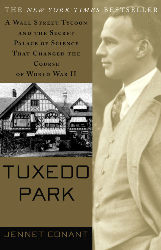 Tuxedo Park A Wall Street Tycoon And The Secret Palace Of Science That Changed The Course Of World War Ii Jennet Conant