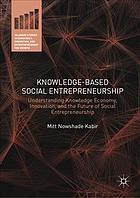 Knowledgebased Social Entrepreneurship Understanding Knowledge Economy Innovation And The Future Of Social Entrepreneurship Mitt Nowshade Kabir