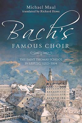Bachs Famous Choir The Saint Thomas School In Leipzig 12121804 1st Edition Michael Maul Richard Howe