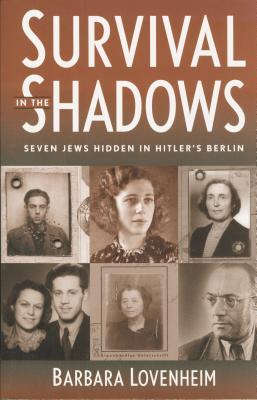 Survival In The Shadows Seven Jews Hidden In Hitlers Berlin Barbara Lovenheim