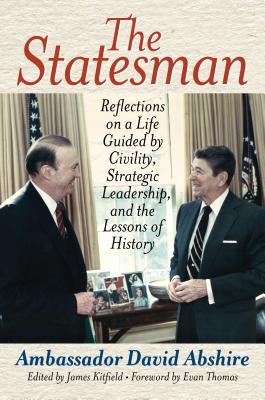 The Statesman Reflections On A Life Guided By Civility Strategic Leadership And The Lessons Of History David Abshire