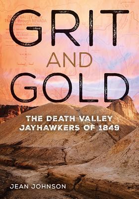 Grit And Gold The Death Valley Jayhawkers Of 1849 Jean Johnson