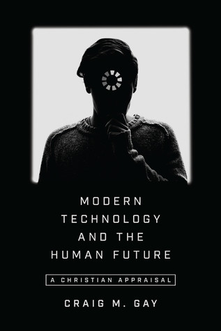 Modern Technology And The Human Future A Christian Appraisal Paperback Craig M Gay