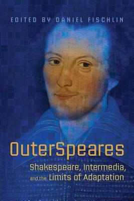 Outerspeares Shakespeare Intermedia And The Limits Of Adaptation Daniel Fischlin