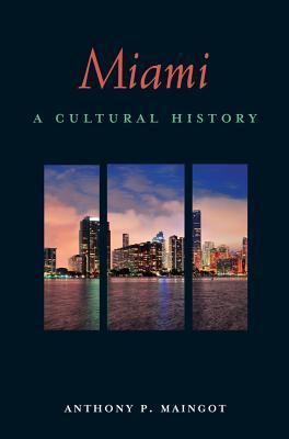Miami A Cultural History Anthony P Maignot