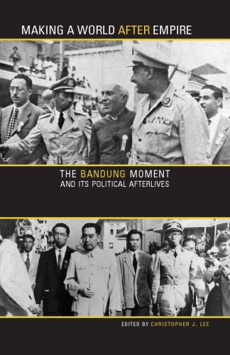Making A World After Empire The Bandung Moment And Its Political Afterlives Christopher J Lee Ed