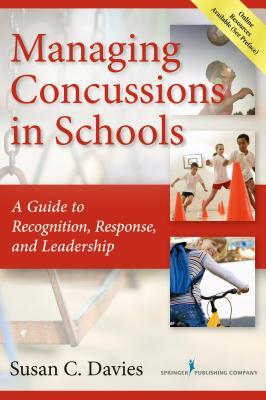 Managing Concussions In Schools A Guide To Recognition Response And Leadership Susan Davies