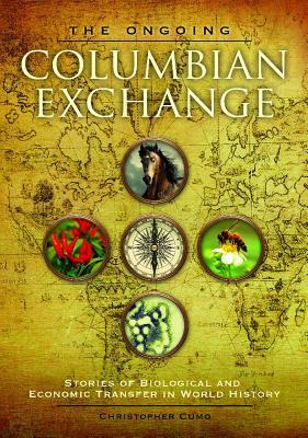 The Ongoing Columbian Exchange Stories Of Biological And Economic Transfer In World History Christopher Martin Cumo